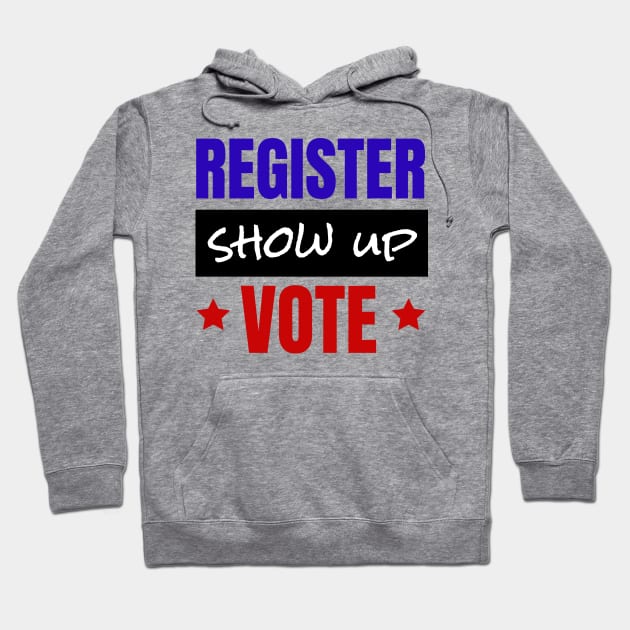 Register Show Up Vote, Vote, Election 2020, Get Out The Vote Hoodie by NooHringShop